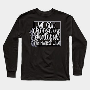 We Can Choose To Be Grateful Long Sleeve T-Shirt